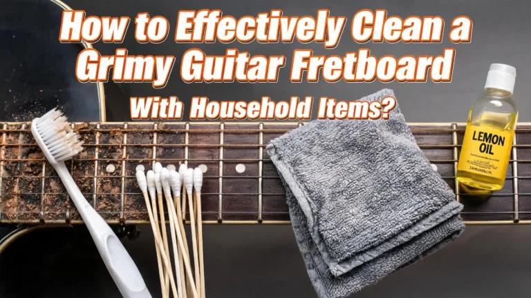 How to Effectively Clean a Grimy Guitar Fretboard With Household Items?