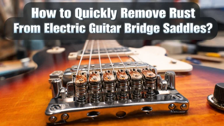 How to Quickly Remove Rust From Electric Guitar Bridge Saddles?