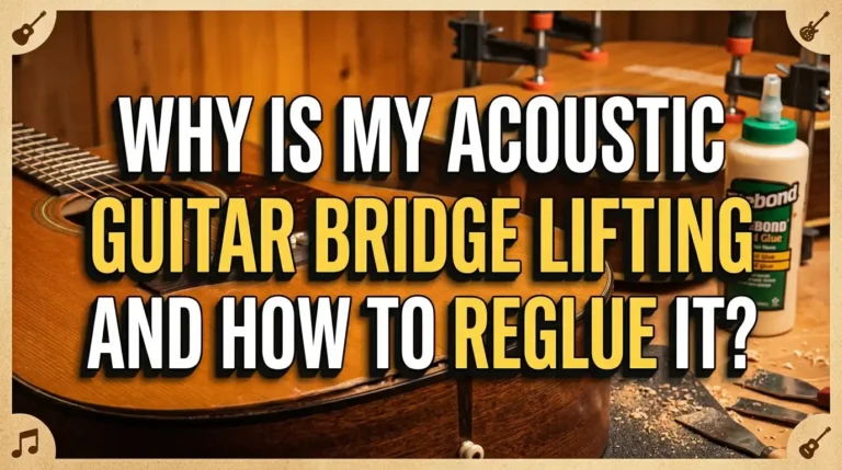 Why Is My Acoustic Guitar Bridge Lifting and How to Reglue It?